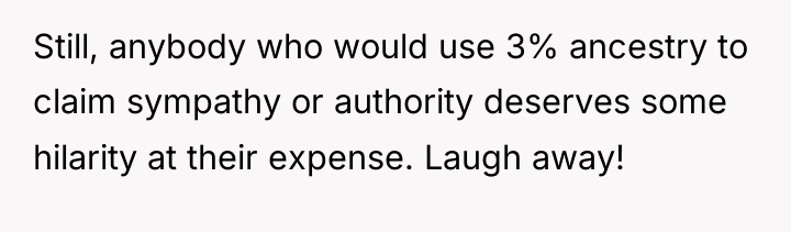 Still, anybody who would use 3% ancestry to claim sympathy...