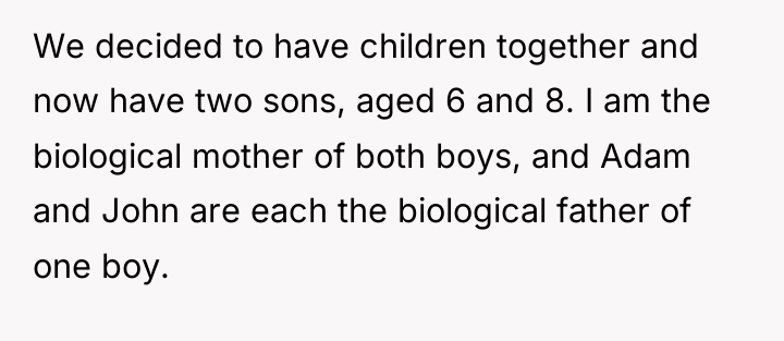 We decided to have children together and now have two...