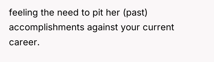 feeling the need to pit her (past) accomplishments against your...