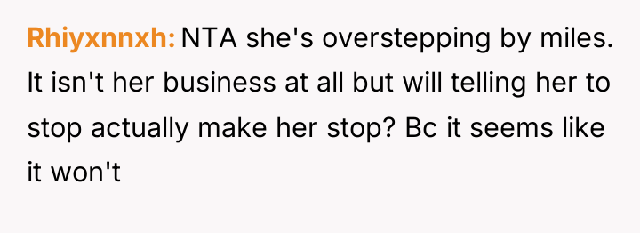 Rhiyxnnxh NTA she's overstepping by miles. It isn't her business...