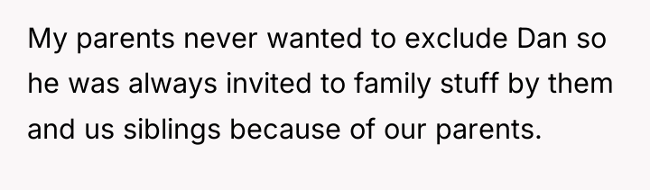 My parents never wanted to exclude Dan so he was...