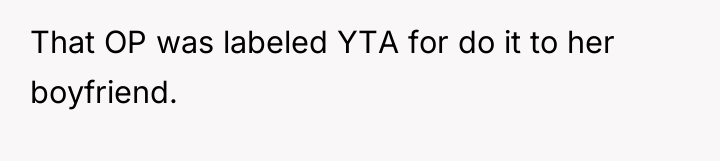 That OP was labeled YTA for do it to her...