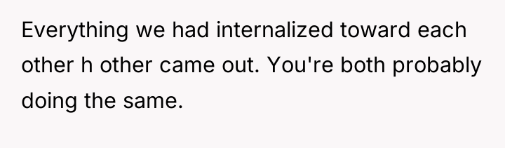 Everything we had internalized toward each other h other came...