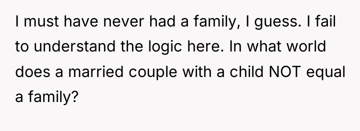 I must have never had a family, I guess. I...