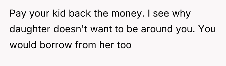 Pay your kid back the money. I see why daughter...