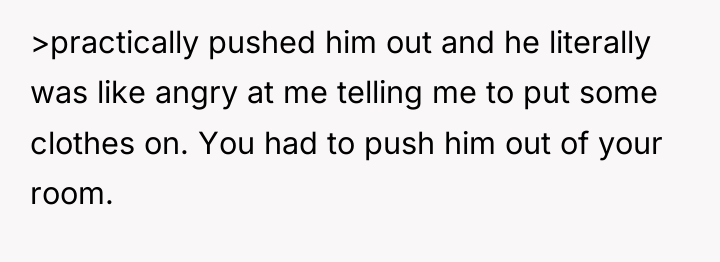 >practically pushed him out and he literally was like angry...