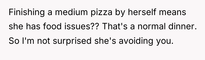 Finishing a medium pizza by herself means she has food...