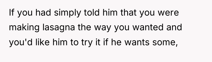 If you had simply told him that you were making...