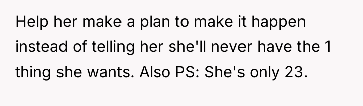Help her make a plan to make it happen instead...