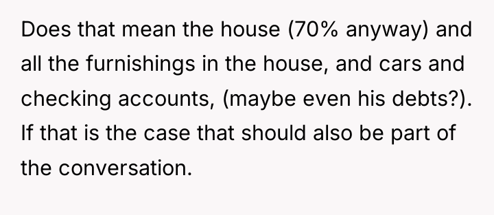 Does that mean the house (70% anyway) and all the...