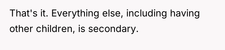 That's it. Everything else, including having other children, is secondary.