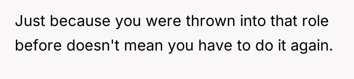 Just because you were thrown into that role before doesn't...
