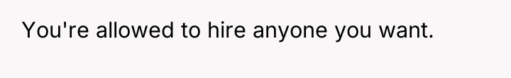 You're allowed to hire anyone you want.