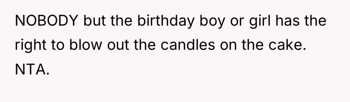 NOBODY but the birthday boy or girl has the right...