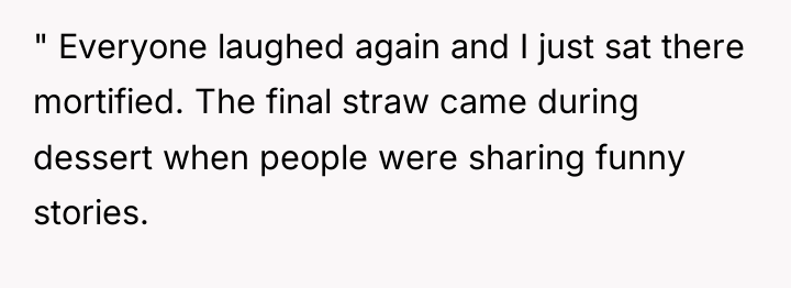 " Everyone laughed again and I just sat there mortified....