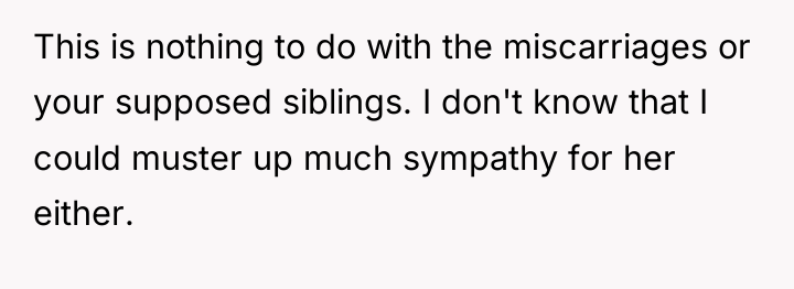 This is nothing to do with the miscarriages or your...
