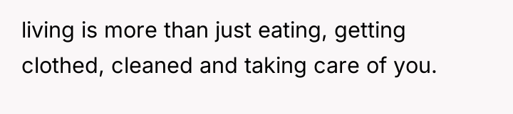 living is more than just eating, getting clothed, cleaned and...