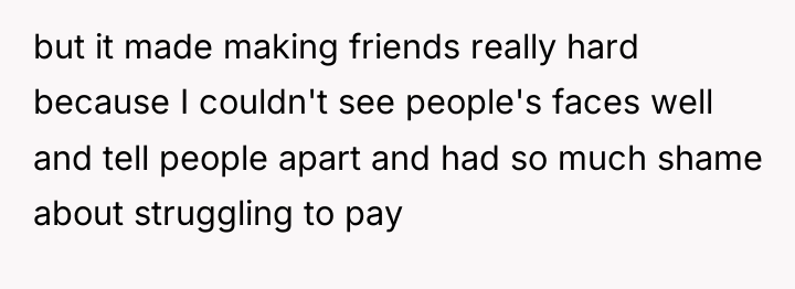 but it made making friends really hard because I couldn't...