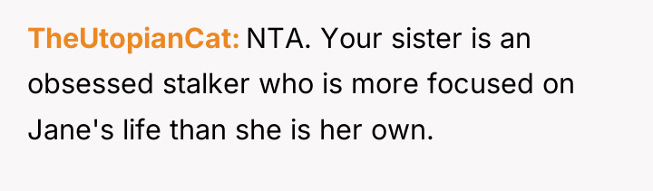 TheUtopianCat NTA. Your sister is an obsessed stalker who is...