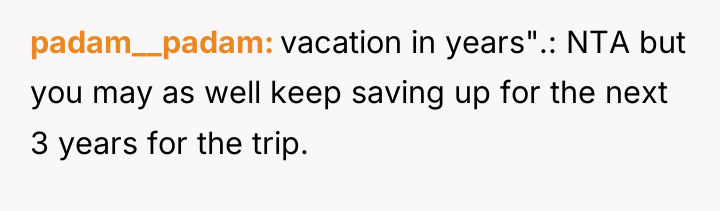 padam__padam vacation in years".: NTA but you may as well...