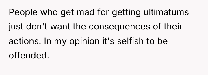 People who get mad for getting ultimatums just don't want...