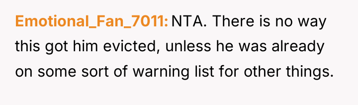 Emotional_Fan_7011 NTA. There is no way this got him evicted,...