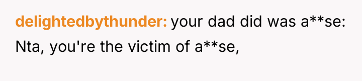 delightedbythunder your dad did was a**se: Nta, you're the victim...