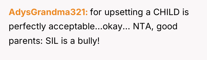 AdysGrandma321 for upsetting a CHILD is perfectly acceptable...okay... NTA, good...