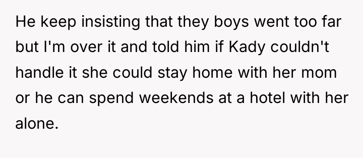 He keep insisting that they boys went too far but...
