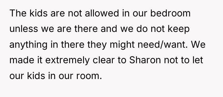 The kids are not allowed in our bedroom unless we...