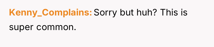 Kenny_Complains Sorry but huh? This is super common.