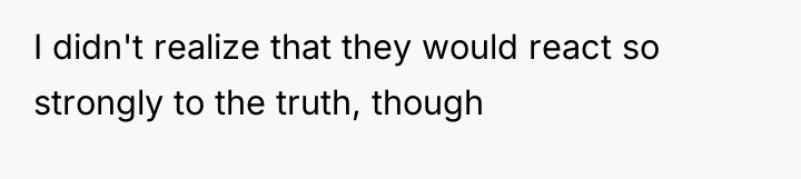 I didn't realize that they would react so strongly to...