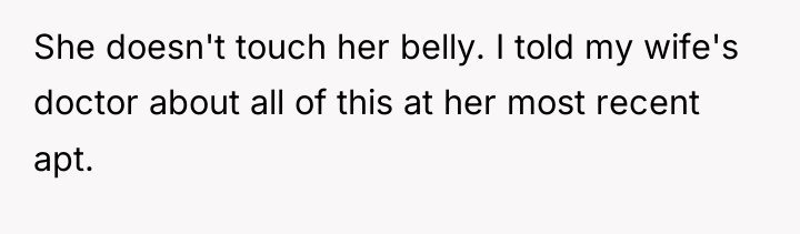 She doesn't touch her belly. I told my wife's doctor...