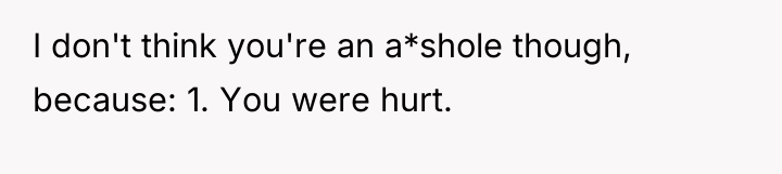 I don't think you're an a*shole though, because: 1. You...