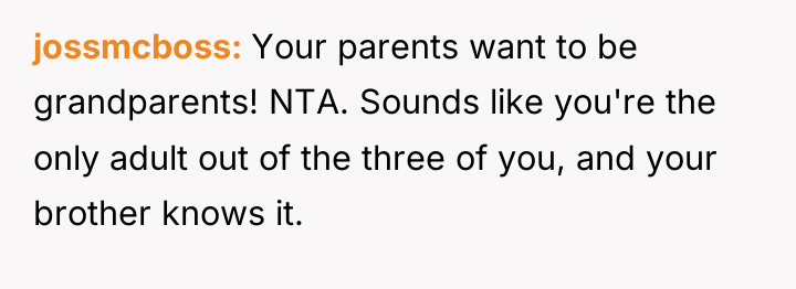 jossmcboss Your parents want to be grandparents! NTA. Sounds like...