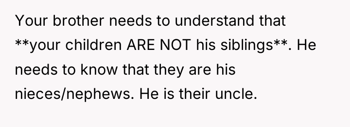 Your brother needs to understand that **your children ARE NOT...