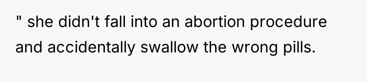 " she didn't fall into an abortion procedure and accidentally...