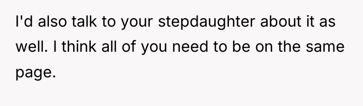 I'd also talk to your stepdaughter about it as well....