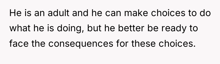 He is an adult and he can make choices to...
