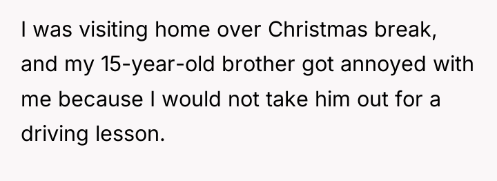 I was visiting home over Christmas break, and my 15-year-old...
