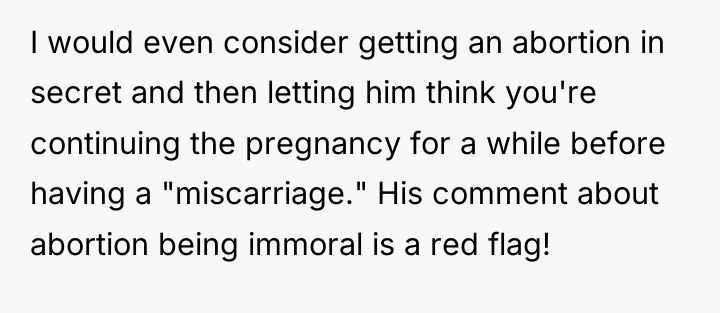 I would even consider getting an abortion in secret and...