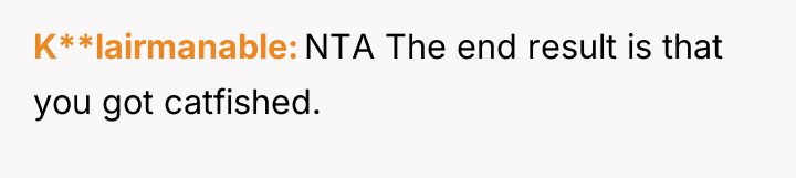 K**lairmanable NTA The end result is that you got catfished.
