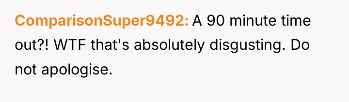 ComparisonSuper9492 A 90 minute time out?! WTF that's absolutely disgusting....