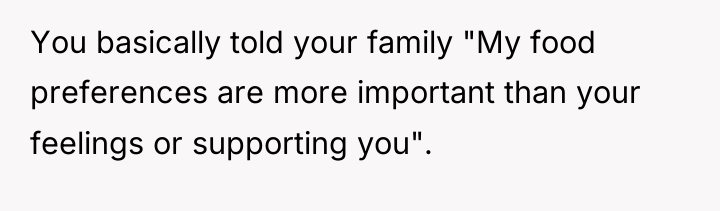 You basically told your family "My food preferences are more...