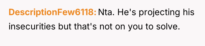 DescriptionFew6118 Nta. He's projecting his insecurities but that's not on...