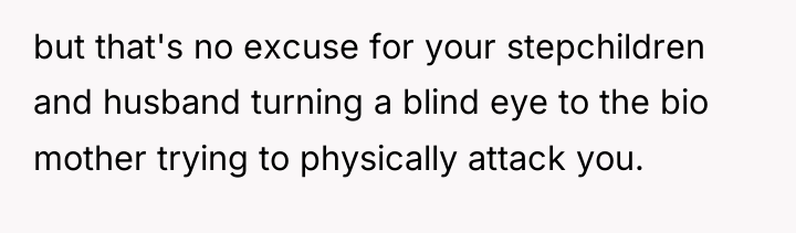 but that's no excuse for your stepchildren and husband turning...