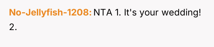 No-Jellyfish-1208 NTA 1. It's your wedding! 2.