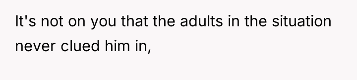 It's not on you that the adults in the situation...