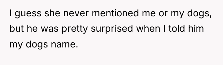 I guess she never mentioned me or my dogs, but...