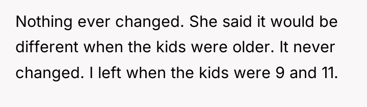 Nothing ever changed. She said it would be different when...